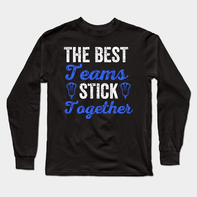 The Best Teams Stick Together Lacrosse Teammates Long Sleeve T-Shirt by theperfectpresents